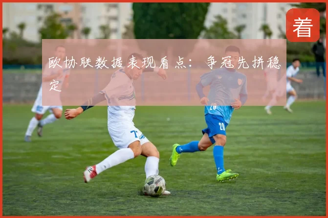 欧协联数据表现看点：争冠先拼稳定